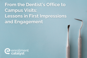 From the Dentist’s Office to Campus Visits: Lessons in First Impressions and Engagement